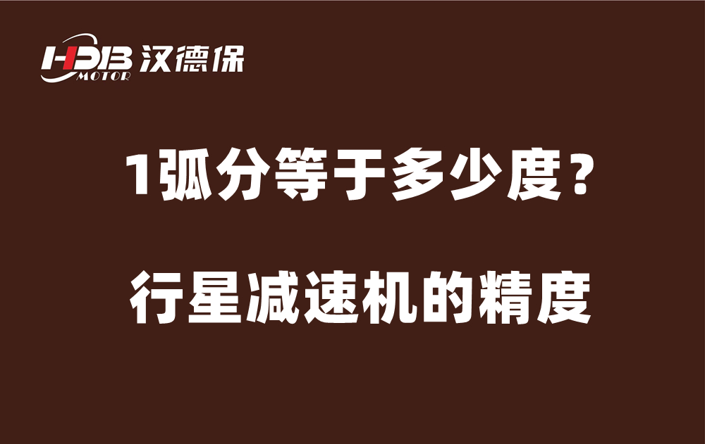 行星減速機的精度弧分，1弧分等于多少度？